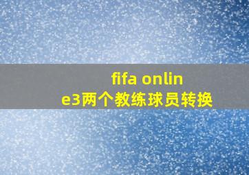 fifa online3两个教练球员转换